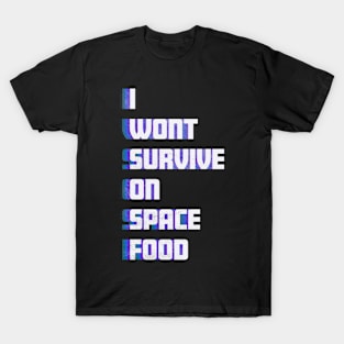 "I Wont Survive on Space Food" T-Shirt